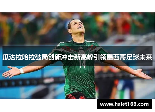 瓜达拉哈拉破局创新冲击新高峰引领墨西哥足球未来