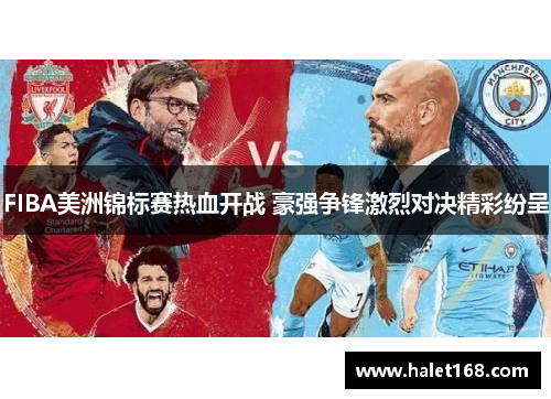 FIBA美洲锦标赛热血开战 豪强争锋激烈对决精彩纷呈