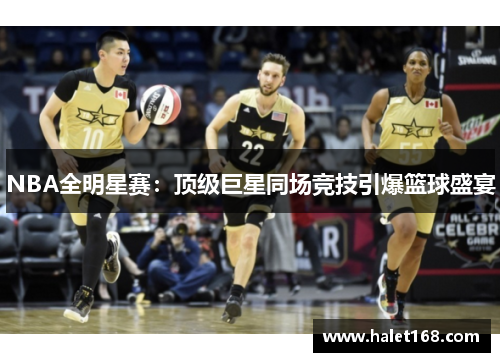 NBA全明星赛：顶级巨星同场竞技引爆篮球盛宴
