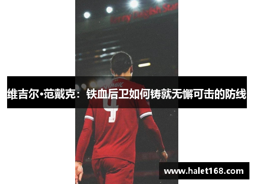 维吉尔·范戴克：铁血后卫如何铸就无懈可击的防线