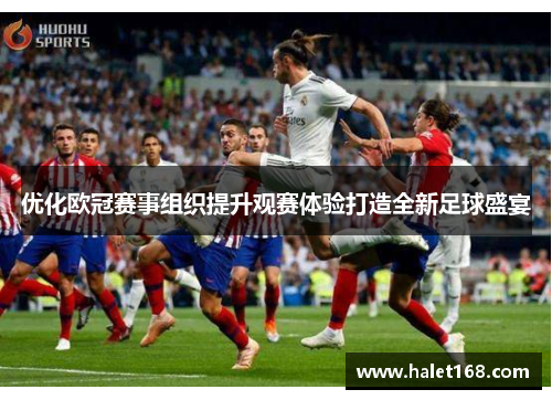 优化欧冠赛事组织提升观赛体验打造全新足球盛宴