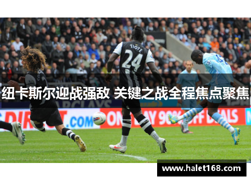 纽卡斯尔迎战强敌 关键之战全程焦点聚焦